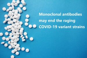 Monoclonal antibodies may end the raging COVID-19 variant strains