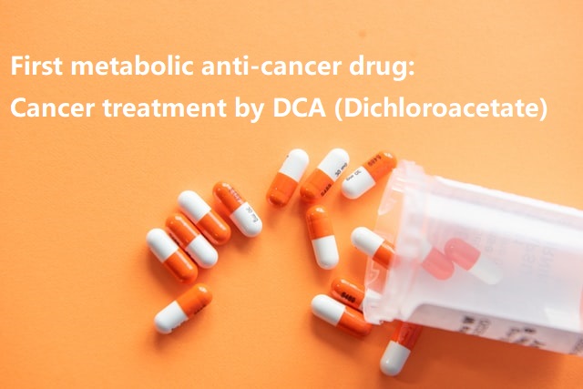 First metabolic anti-cancer drug: Cancer treatment by DCA (Dichloroacetate)