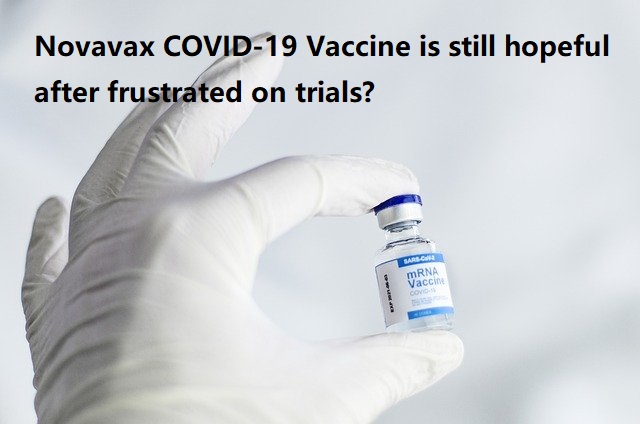 Novavax COVID-19 Vaccine is still hopeful after frustrated on trials?