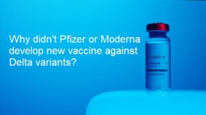 Why didn't Pfizer and Moderna have new vaccine against Delta variants?