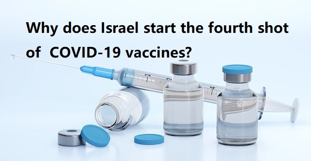 Why does Israel start the fourth shot of  COVID-19 vaccines?